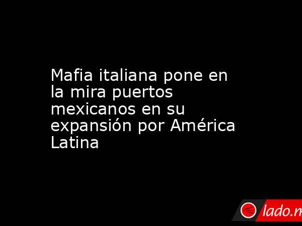 Mafia Italiana en América Latina: Arresto de Emanuele Gregorini
